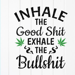 Inhale the good shit exhale the bullshit SVG, Smoke Weed SVG, Funny Adults Cannabis Smoking High SVG, Sofort Download Datei für Cricut