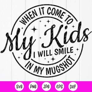 Als het op mijn kind aankomt, zal ik glimlachen in mijn mugshot svg, grappige moeder svg, sarcastisch cadeau voor moeder, Moederdag, instant downloadbestand voor Cricut