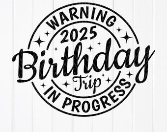 Warning Birthday Trip In Progress svg,Birthday 2025 Trip ,Birthday Squad Shirt svg,Best Friend Summer Trip,Instant Download files for Cricut