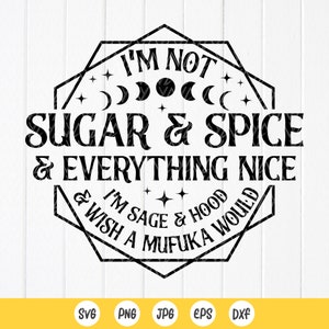 I'm Not Sugar And Spice And Everything Nice I'm Sage And Hood svg, heks Halloween svg, Halloween sarcastisch, Instant Download bestanden voor Cricut