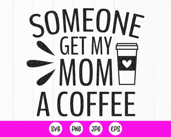 Someone Get My Mom A Coffee Svg Mama Needs Coffee Svgfunny - Etsy