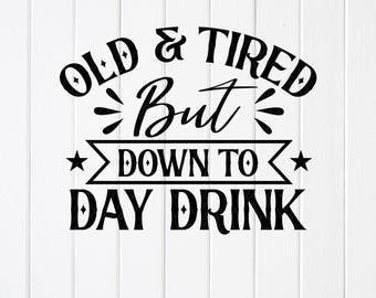 SVG de un día divertido bebiendo: Viejo y cansado, pero con ganas de beber (descarga digital)
