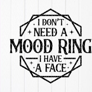 No necesito un anillo de estado de ánimo Tengo una cara SVG, dicho divertido, camisa sarcástica svg, dicho de sarcasmo, calcomanía divertida svg, archivos de descarga instantánea para Cricut