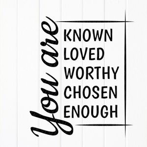 You are known, loved, worthy, chosen, enough svg,Christian shirt svg,Motivational quote ,Inspirational gift,Instant Download file for Cricut