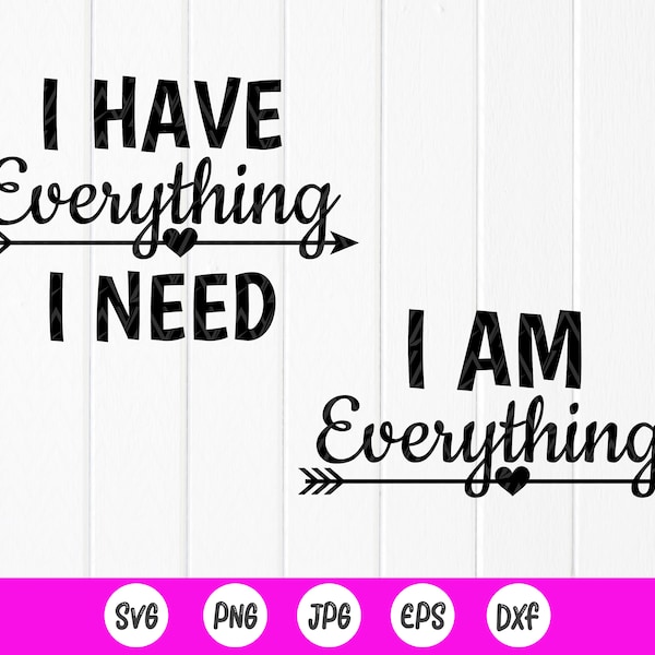 I Have Everything I Need svg, I Am Everything svg, Matching shirts svg, Matching Couples Wedding SVG, Digital File Instant Download