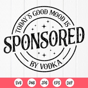 Il buon umore di oggi è sponsorizzato da Vodka SVG, Divertente SVG, Addio al nubilato SVG, Alcol SVG, Bere di giorno SVG, File di download istantaneo per Cricut