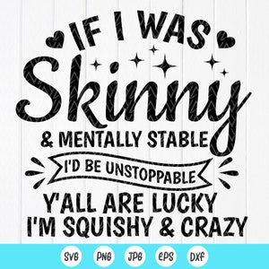 Wenn ich dünn und geistig stabil wäre, wäre ich nicht mehr aufzuhalten Y'All Are Lucky I'm Squishy And Crazy SVG, Lustiges Design, Sofortiger Download für Cricut