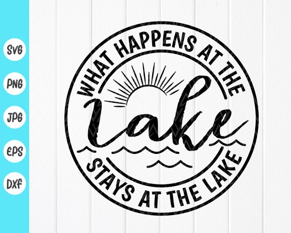 What Happens at the Lake Svg Lake Life Svg Summer Quote Svg - Etsy