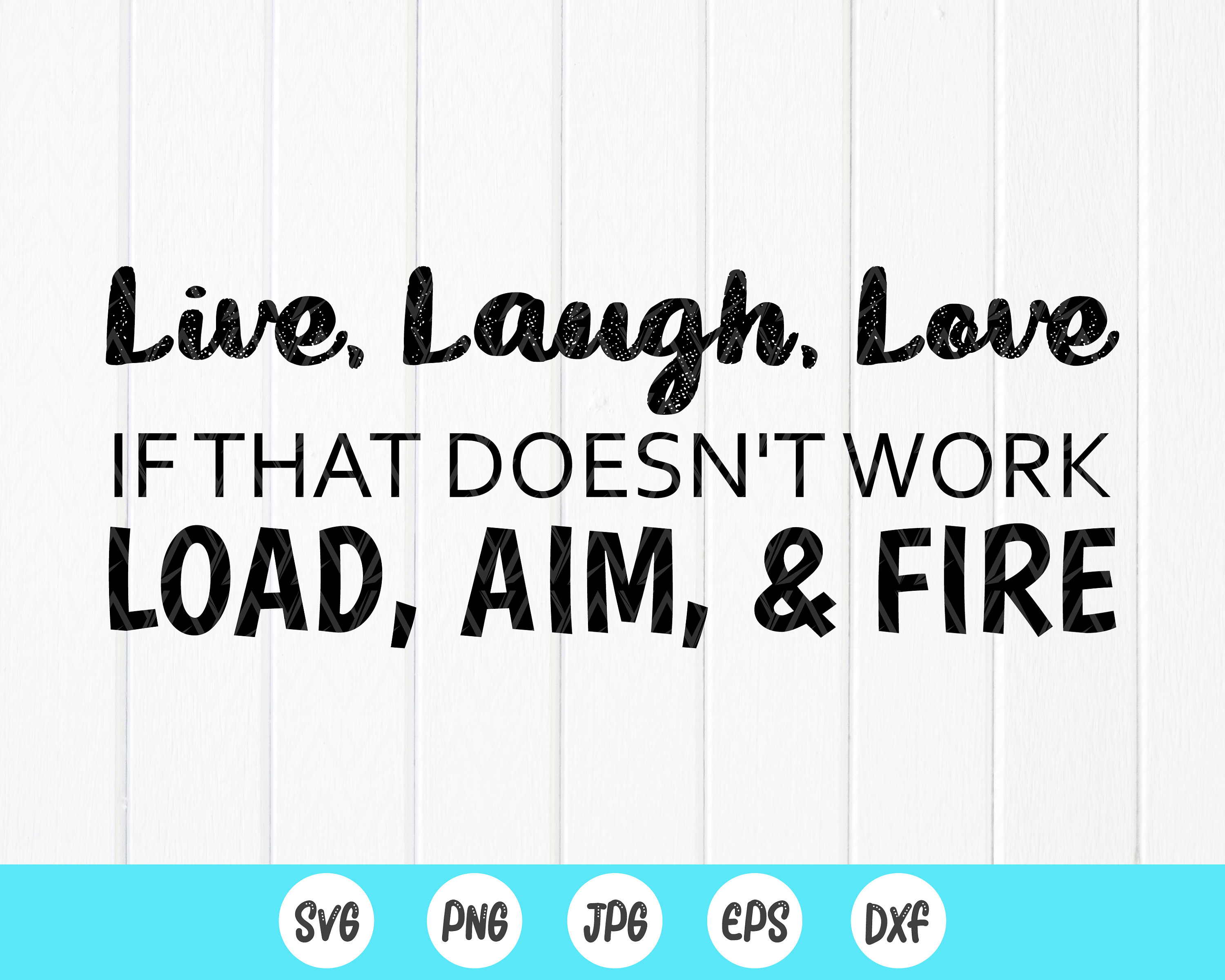 Live Laugh Love If That Doesn't Work Load Aim Fire Svg Etsy