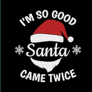 Ik ben zo goed santa kwam twee keer Svg, grappige kerst Svg, merry christmas svg, feestdagen svg, cadeau voor kind, digitale bestanden instant download voor Cricut