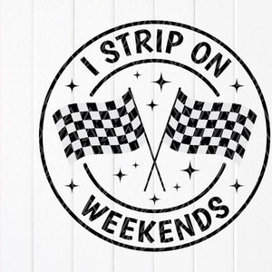 I Strip On Weekends SVG, Racing svg, Racing Lover svg, Racing life svg, checkered flag svg, Racing gifts, Instant Download files for Cricut