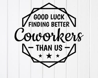 Funny Coworker Gift SVG: Good Luck Finding Better Team ,Cricut Cut Files (Digital Download)