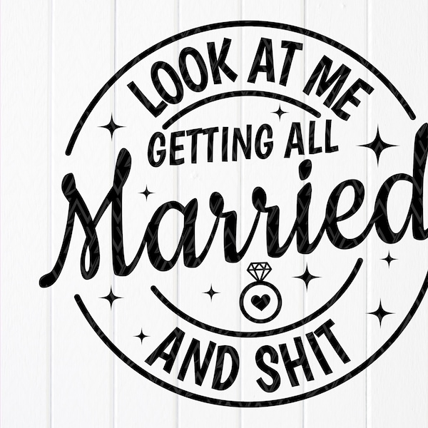 Look At Me Getting All Married And Shit SVG,Bachelorette Party svg, Funny Wedding gift svg, Bride gift svg, Instant Download file for Cricut