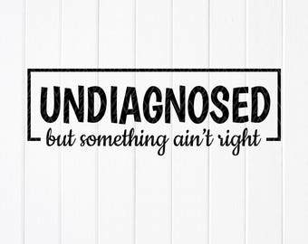 Undiagnosed But Something Ain't Right SVG: Funny Sarcastic Design,Cut files, Sublimation Designs (Digital Download)