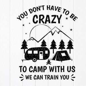 You Don't Have To Be Crazy To Camp With Us We Can Train You SVG, Funny Camping Quotes svg,Camping life svg,Instant Download files for Cricut