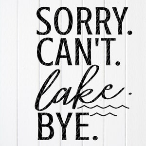 Lo siento, no puedo, Lake Bye SVG, vida en el lago SVG, cita de verano SVG, amante del lago, vacaciones SVG, divertido sarcástico SVG, archivos de descarga instantánea para Cricut