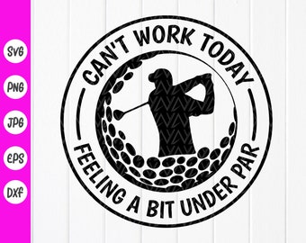 Can&#39;t Work Today,I&#39;m Feeling A Bit Under Par SVG,Golf svg,golf quote,Golf clipart,Gift for him,Golfer Shirt,Instant Download File For Cricut