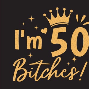I'm 50 Bitches Svg, mijn 50e verjaardag Svg, verjaardagsfeestje Svg, 50 jaar oude svg, 50e verjaardagscadeau voor haar svg, Instant Download bestanden voor Cricut