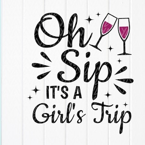 Oh Sip It&#39;s a Girl&#39;s Trip svg, Girls Trip Shirt svg, Vacation SVG, Girls svg, Funny Svg, Summer Trip svg, Instant Download files for Cricut