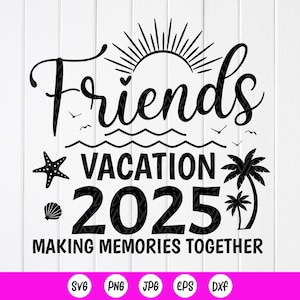 Vacances d'amis 2025 SVG, SVG de voyage d'amis, voyage d'été de Besties, svg week-end entre filles, faire des souvenirs ensemble svg, téléchargement immédiat pour Cricut