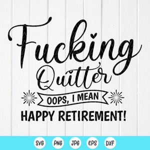 Fucking Quitter Happy Retirement SVG, svg officiellement retraité, Svg drôle de cadeau de retraite, Svg de bonne retraite, fichiers à téléchargement immédiat pour Cricut