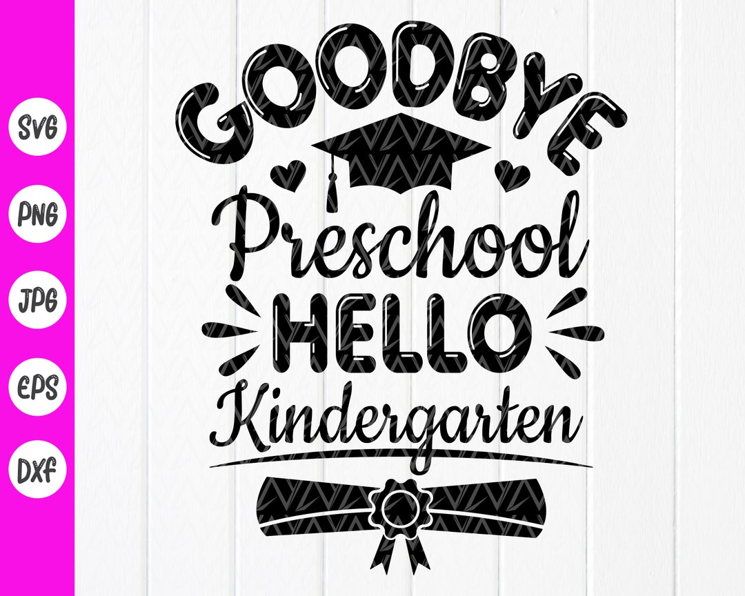 Goodbye Preschool Hello Kindergarten SVG: Back to School,graduation Svg ...