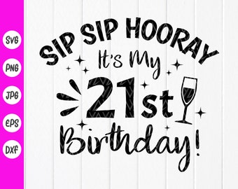 Sip Sip Hooray It&#39;s My 21st Birthday Svg, 21st Birthday Gift svg, It&#39;s my birthday svg, Gift For Her, Instant Download files for Cricut