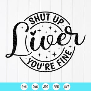 Cállate hígado, estás bien SVG, divertido alcohol SVG, sarcasmo SVG, día bebiendo SVG, sarcástico SVG, viaje de chicas SVG, archivos de descarga instantánea para Cricut