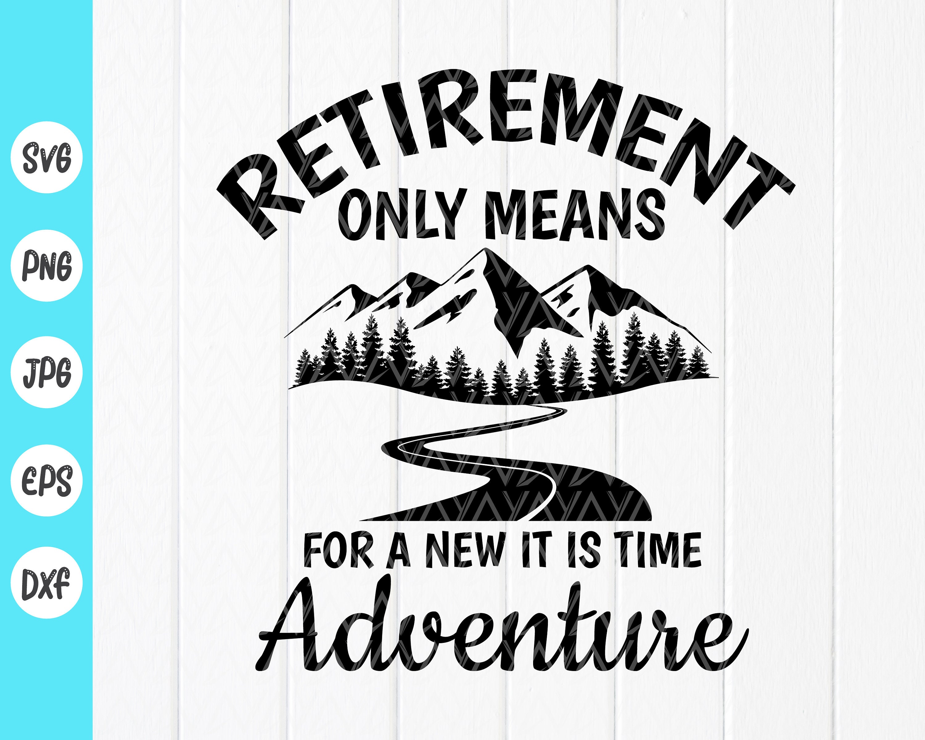 Retirement Only Means It is Time for A New Adventure SVG Cut
