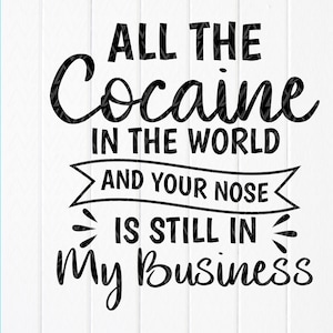 Alle cocaïne in de wereld en je neus is nog steeds in mijn bedrijf svg, Funny Svg, Sarcastic Svg, Sarcasme Svg, Instant Download bestanden voor Cricut