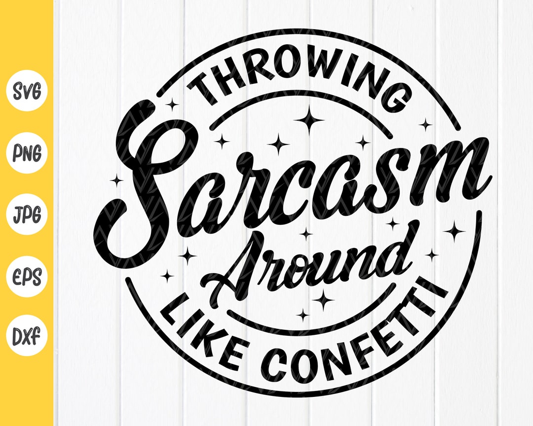 throwing-sarcasm-around-like-confetti-svg-funny-sarcastic-etsy