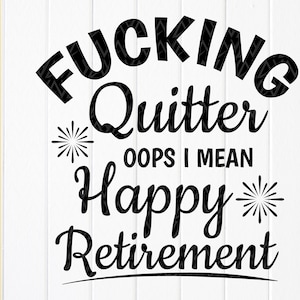 Fucking Quitter Happy Retirement SVG, svg officiellement retraité, Svg drôle de cadeau de retraite, Svg de bonne retraite, fichiers à téléchargement immédiat pour Cricut