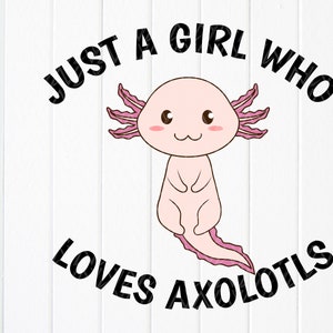 Just A Girl Who Loves Axolotls svg, Cute Axolotl SVG, Axolotl Lovers svg, Axolotls svg Gifts For Kids,Instant Download files for Cricut