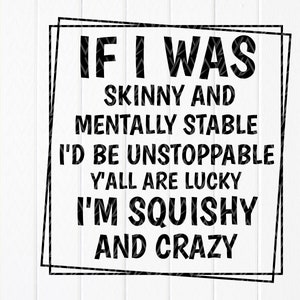 Wenn ich dünn und geistig stabil wäre, wäre ich nicht mehr aufzuhalten Y'All Are Lucky I'm Squishy And Crazy SVG, Lustiges Design, Sofortiger Download für Cricut
