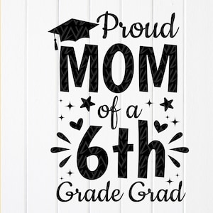 Proud Mom of a 6th Grade Grad svg, 6th Grade Graduation svg, Mom Graduate shirt SVG, Graduation Quote svg, Instant Download files for Cricut
