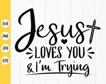 Jesus Loves You & I’m Trying SVG, Funny christian quote SVG, funny humor Faith svg, Jesus Loves You Svg,Instant Download files for Cricut