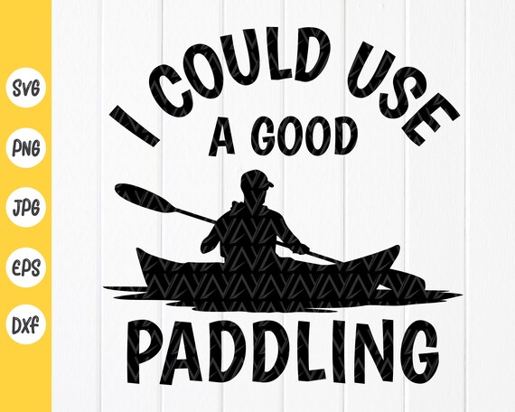 Funny Kayaking SVG: I Could Use A Good Paddling, Lake Life ,Cricut files(Digital Download)