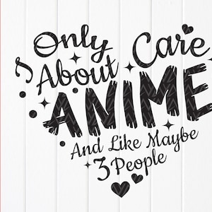 May include: Black and white graphic design with a heart shape. The text reads "Only care about anime and like maybe 3 people".