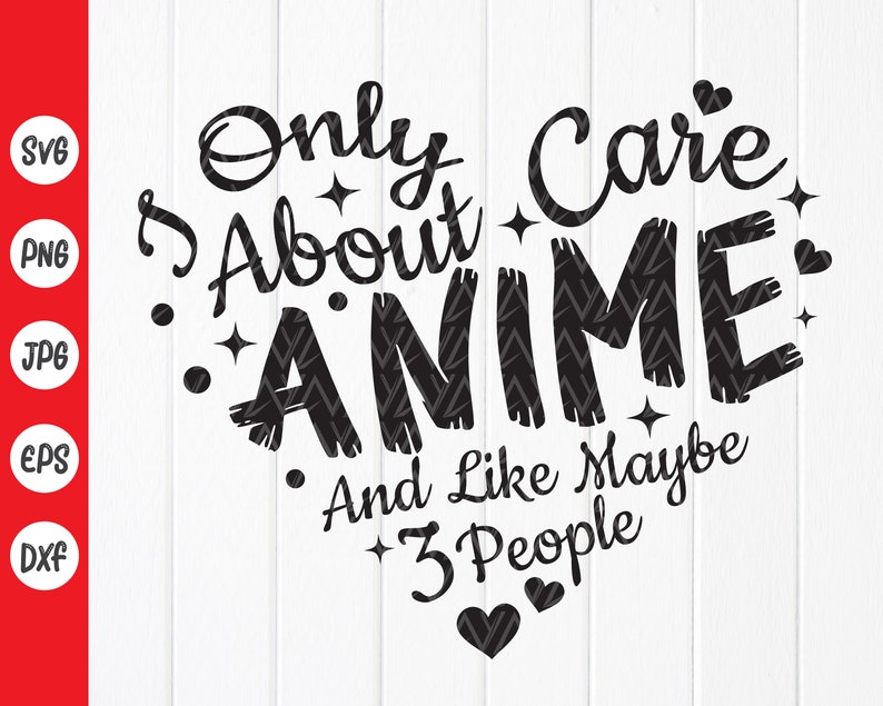 May include: Black and white graphic design with a heart shape. The text reads "Only care about anime and like maybe 3 people".