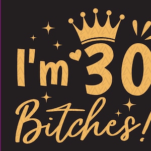 Sono 30 Bitches Svg, Il mio 30esimo compleanno Svg, Festa di compleanno Svg, 30 anni svg, Regalo di compleanno per lei svg, Download istantaneo dei file per Cricut