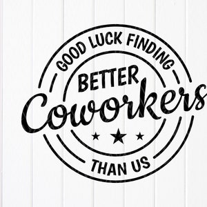 Good Luck Finding Better Coworkers Than Us svg, Coworker Geschenk Svg, Appreciation Coworkers svg, Lustiges Zitat, Sofort Download Dateien für Cricut