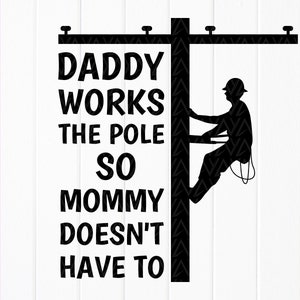 Daddy Works the Pole So Mommy Doesn't Have To svg, Funny Lineman svg, Line Life SVG, Instant Download archivos para Cricut