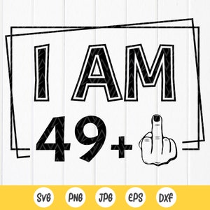 I am 49 plus One svg, Funny 50th Birthday Gift svg,Funny 50th gift, fabulous Fifty svg, Adult birthday svg,Instant Download files for Cricut