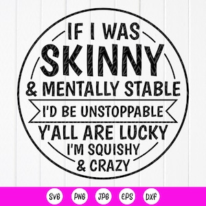 Wenn ich dünn und geistig stabil wäre, wäre ich nicht mehr aufzuhalten Y'All Are Lucky I'm Squishy And Crazy SVG, Lustiges Design, Sofortiger Download für Cricut