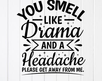 Funny Sarcastic Saying SVG: You Smell Like Drama And A Headache ,Cricut Files (Digital Download)
