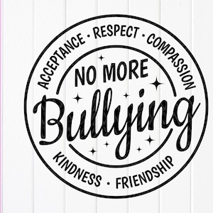 May include: Black and white circular design with the text "No More Bullying" in a large font. The words "Acceptance", "Respect", "Compassion", "Kindness", and "Friendship" are written around the outside of the circle.