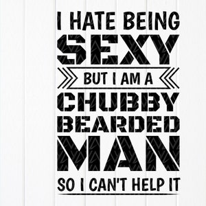 I Hate Being Sexy But I am A Chubby Bearded Man So I Can't Help SVG, Fathers Day Cut File, Lustiges Zitat svg, Sofort Download Dateien für Cricut
