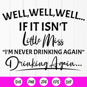 Bem, bem, bem, se não for pequena senhorita, nunca mais vou beber svg, Drinking svg, Funny Drinking svg, Download instantâneo de arquivos para Cricut