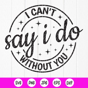 Não posso dizer que faço sem você svg, festa de noiva svg, presente de dama de honra, presente de casamento, noiva, svg de casamento, arquivo de download instantâneo para Cricut