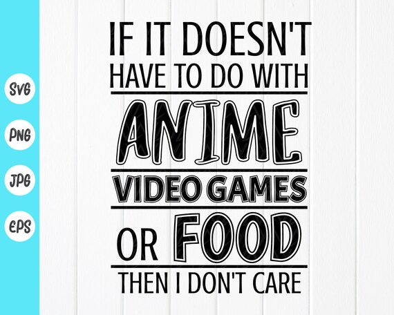 If It Doesn't Have To Do With Anime, Video Games Or Food If It Doesn't Have To Do With Anime, Video Games Or Food